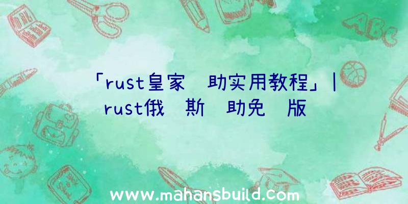 「rust皇家辅助实用教程」|rust俄罗斯辅助免费版